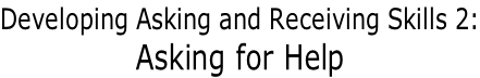 Developing Asking and Receiving Skills 2: Asking for Help