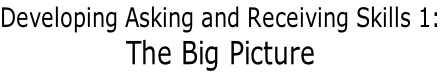 Developing Asking and Receiving Skills 1: The Big Picture