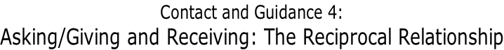 Contact and Guidance 4: Asking/Giving and Receiving: The Reciprocal Relationship