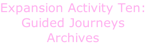 Expansion Activity Ten: Guided Journeys Archives